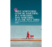Drive Somewhere, Consume Something, Buy Something, Post Something, Plan the Next Thing: The Problem with the American Life - and the Spirit-Filled Alternative