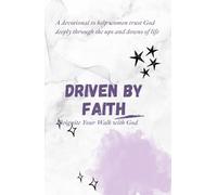 DRIVEN BY FAITH: REIGNITE YOUR WALK WITH GOD: A devotional to help women trust God deeply through the ups and downs of life