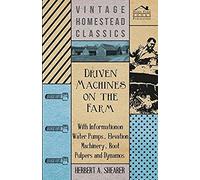 Driven Machines On The Farm - With Information On Water Pumps, Elevation Machinery, Root Pulpers And Dynamos