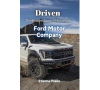 Driven: The Comprehensive History of Ford Motor Company