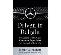 Driven to Delight: Delivering World-Class Customer Experience the Mercedes-Benz Way