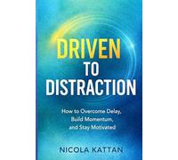 Driven to Distraction: How to Overcome Delay, Build Momentum, and Stay Motivated