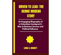 Driven to Lead: The Bernie Moreno Story: An Engaging Biography of a Colombian Immigrant’s Rise to Business Success and Political Influence