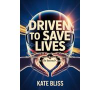 DRIVEN TO SAVE LIVES: Untold Story of Heartbreak, Courage, and the Ordinary People Racing Against Time to Give Life Second Chances