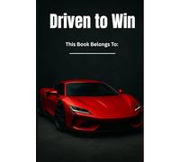 Driven to Win: A High-Octane Notebook for Goal Setters, Dream Chasers, Supercar Lovers, Speed Enthusiasts, and Ambitious Minds on the Fast Track to Success