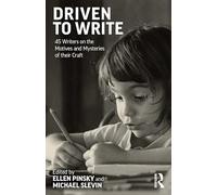 Driven to Write: 45 Writers on the Motives and Mysteries of Their Craft