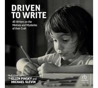 Driven to Write: 45 Writers on the Motives and Mysteries of their Craft