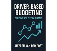 Driver-Based Budgeting: Building Agile FP&A Models. A comprehensive guide: Building the Financial Engine Behind Strategic Agility