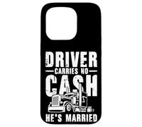 Driver Carries No Cash He's Married Funny Truck Driver Blague Coque pour iPhone 15 Pro