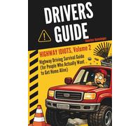 Driver’s Guide: Highway Idiots, Volume 2: Highway Driving Survival Guide (for People Who Actually Want to Get Home Alive)