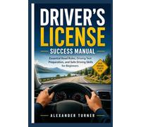 DRIVER'S LICENSE SUCCESS MANUAL: Essential Road Rules, Driving Test Preparation, and Safe Driving Skills for Beginners