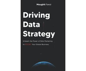 Driving Data Strategy: The Ultimate Data Marketing Strategy to Rocket Your Global Business