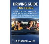DRIVING GUIDE FOR TEENS: A Practical Introduction to Road Safety, Smart Decisions, and Confident Independence