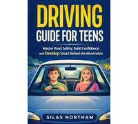 DRIVING GUIDE FOR TEENS: Master Road Safety, Build Confidence, and Develop Smart Behind-the-Wheel Habits