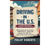 Driving in the U.S.: A Complete DMV Guide for Immigrants and New Residents: How to Get a Driver’s License, Understand U.S. Traffic Laws, and Pass Your DMV Test - State-by-State Guide for Foreigners