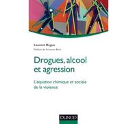 Drogues, alcool et agression - L'équation chimique et sociale de la violence - Laurent Bègue - Dunod - broché - Etude