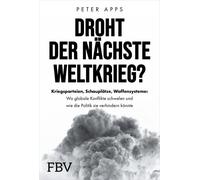 Droht der nächste Weltkrieg? Kriegsparteien, Schauplätze, Waffensysteme - Wo globale Konflikte schwelen und wie die Politik sie verhindern kann | Ukraine, Taiwan, Iran - Peter Apps - FinanzBuch Verlag