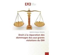 Droit à la réparation des dommages dus aux graves violations du DIH - Symphorien Kapinga K. Nkashama - Universitaires Europeennes - broché - Essai