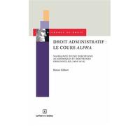 Droit administratif : le cours Alpha - Naissance d'une discipline académique et doctrines originelles (1804-1814) - Simon Gilbert - Dalloz - broché - Etude