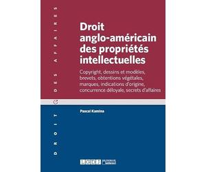 droit anglo-américain des propriétés intellectuelles: COPYRIGHT, DESSINS ET MODÈLES, BREVETS, OBTENTIONS VÉGÉTALES, MARQUES, INDICATIO