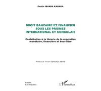Droit bancaire et financier sous les prismes international et congolais Contribution à la théorie de la régulation monétaire, financière et boursière - Paulin Ibanda Kabaka - L'harmattan - broché - Et