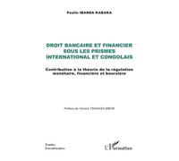 Droit Bancaire Et Financier Sous Les Prismes International Et Congolais - Contribution À La Théorie De La Régulation Monétaire, Financière Et Boursière
