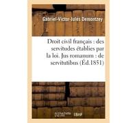 Droit civil français : des servitudes établies par la loi , Jus romanum : de servitutibus. Droit administratif : procédure devant le Conseil d'Etat et les conseils de préfecture - Demontzey - Hachette