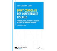 Droit congolais des compétences fiscales Procédures fiscales, douanières et non fiscales de l’État et des collectivités territoriales - Trésor-Gauthier M. Kalonji - L'harmattan - broché - Etude