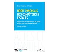 Droit congolais des compétences fiscales Procédures fiscales, douanières et non fiscales de l’État et des collectivités territoriales - Trésor-Gauthier M. Kalonji - L'harmattan - broché - Etude