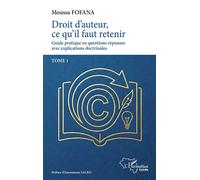 Droit d'auteur: Guide pratique questions-réponses, explications doctrinales – Tome 1 – L'Harmattan