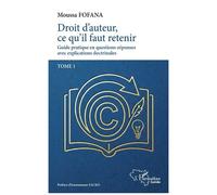 Droit d'auteur: Guide pratique questions-réponses, explications doctrinales – Tome 1 – L'Harmattan