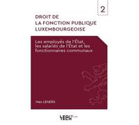 Droit de la fonction publique luxembourgeoise Les employés de l'État, les salariés de l'État et les fonctionnaires communaux - Max Leners - Legitech - broché - Etude