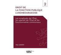 Droit De La Fonction Publique Luxembourgeoise - Tome 2, Les Employés De L'etat, Les Salariés De L'etat Et Les Fonctionnaires Communaux