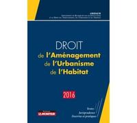 Droit de l'Aménagement, de l'Urbanisme, de l'Habitat - 2016 Edition 2016 - GRIDAUH - Le Moniteur - broché - Etude