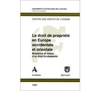 Droit de propriete en europe occidentale et orientale mutations et limites d'un droit fondamental Mutations et limites d'un droit fondamental - Universite Catholique De Louvain - Academia Eds - broché