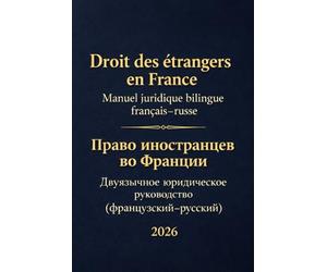 Droit des étrangers en France - Manuel juridique bilingue français-russe: Право иностранцев во Франции - Двуязычное юридическое руководство (французский-русский)