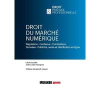 Droit du marché numérique: Régulation - Contenus - Contentieux Données - Publicité, vente et distribution en ligne