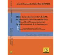 Droit économique de la CEMAC et pratiques anticoncurrentielles. Entre droit communautaire et droit national de la concurrence: Nouvelle réglementation ... entièrement refondue, revue et complétée