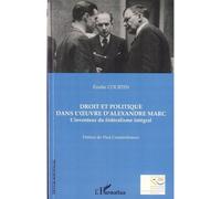 Droit et politique dans l'oeuvre d'Alexandre Marc L'inventeur du fédéralisme intégral - Emilie Courtin - L'harmattan - broché - Etude