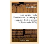 Droit Français : Code Napoléon : De L'exercice Par Les Créanciers Des Droits Et Actions Du Débiteur