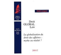 Droit Global : Global Law - La Globalisation Du Droit Des Affaires : Mythe Ou Réalité ?