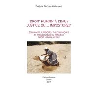 Droit Humain À L'eau : Justice Ou - Imposture ? - Eclairages Juridiques, Philosophiques Et Théologiques Du Nouveau Droit Humain À L'eau