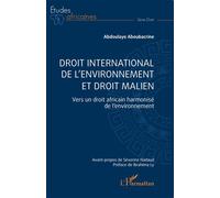 Droit international de l'environnement et droit malien Vers un droit africain harmonisé de l’environnement - Abdoulaye Aboubacrine - L'harmattan - broché - Etude