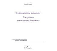 Droit international humanitaire : Etats puissants et mouvements de résistance Etats puissants et mouvement de résistance - Daniel Lagot - L'harmattan - broché - Essai
