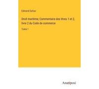 Droit Maritime; Commentaire Des Titres 1 Et 2, Livre 2 Du Code De Commerce