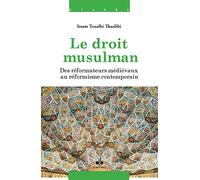 droit musulman (Le) - Des réformateurs médiévaux au réformisme contemporain