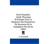 Droit Populaire: Guide Theorique Et Pratique Pour La Redaction Des Declarations de Succession Et La Liquidation Des Droits (1893) Dirkx-Bailly, A. (Auteur)