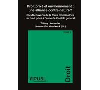 Droit Privé Et Environnement : Une Alliance Contre-Nature ? - (Re)Découverte De La Force Mobilisatrice Du Droit Privé À L'aune De L'intérêt Général Tome 2