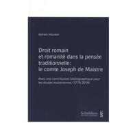 Droit Romain Et Romanité Dans La Pensée Traditionnelle - Le Comte Joseph De Maistre, Avec Une Contribution Bibliographique Chronologique Sur Les Écrits Relatifs Au Comte Joseph De Maistre...