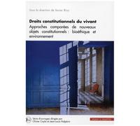Droits Constitutionnels Du Vivant - Approches Comparées De Nouveaux Objets Constitutionnels : Bioéthique Et Environnement